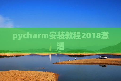 pycharm安装教程2018激活 pycharm安装教程2018激活